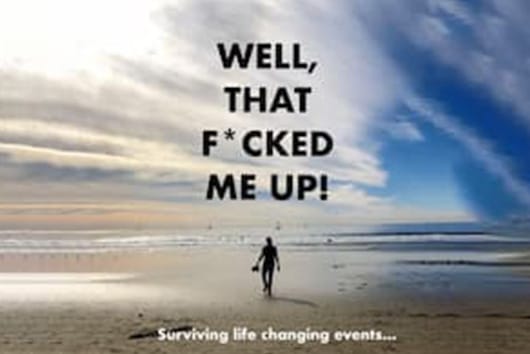Well, That F*cked Me Up! Surviving Life Changing Events